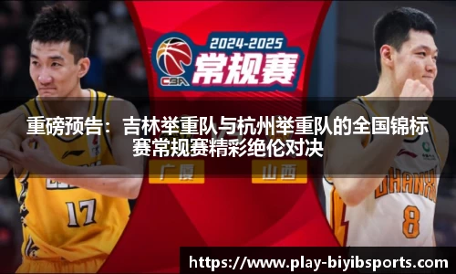 重磅预告：吉林举重队与杭州举重队的全国锦标赛常规赛精彩绝伦对决