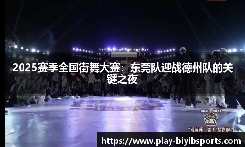 2025赛季全国街舞大赛：东莞队迎战德州队的关键之夜