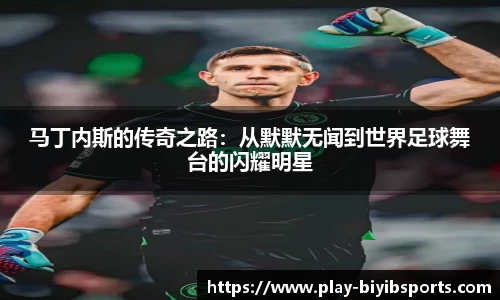 马丁内斯的传奇之路：从默默无闻到世界足球舞台的闪耀明星